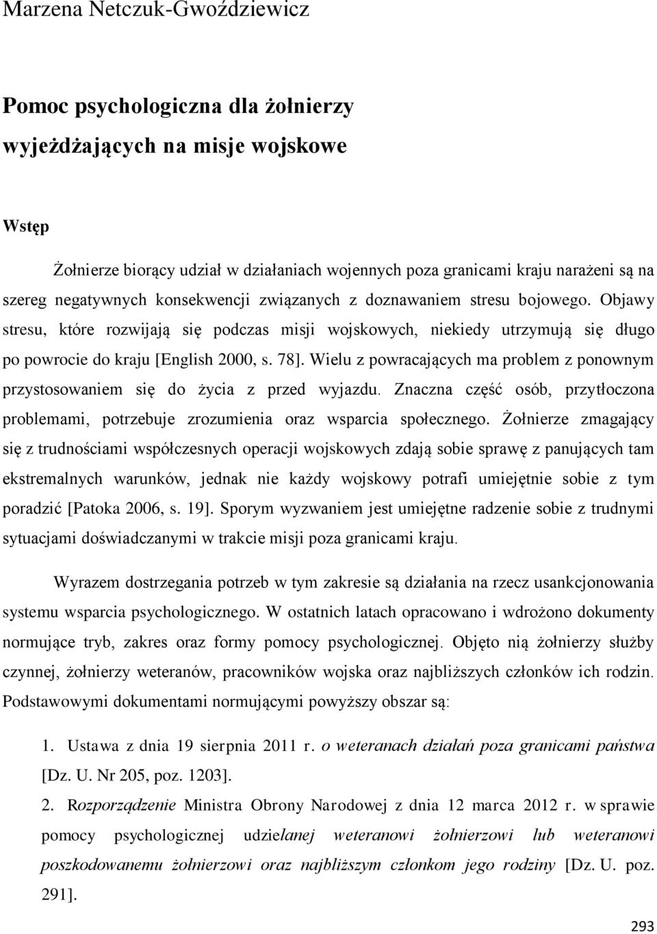 Wielu z powracających ma problem z ponownym przystosowaniem się do życia z przed wyjazdu. Znaczna część osób, przytłoczona problemami, potrzebuje zrozumienia oraz wsparcia społecznego.