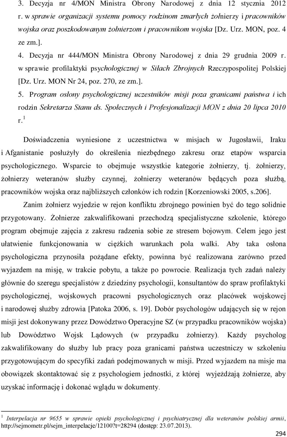 ze zm.]. 4. Decyzja nr 444/MON Ministra Obrony Narodowej z dnia 29 grudnia 2009 r. w sprawie profilaktyki psychologicznej w Siłach Zbrojnych Rzeczypospolitej Polskiej [Dz. Urz. MON Nr 24, poz.