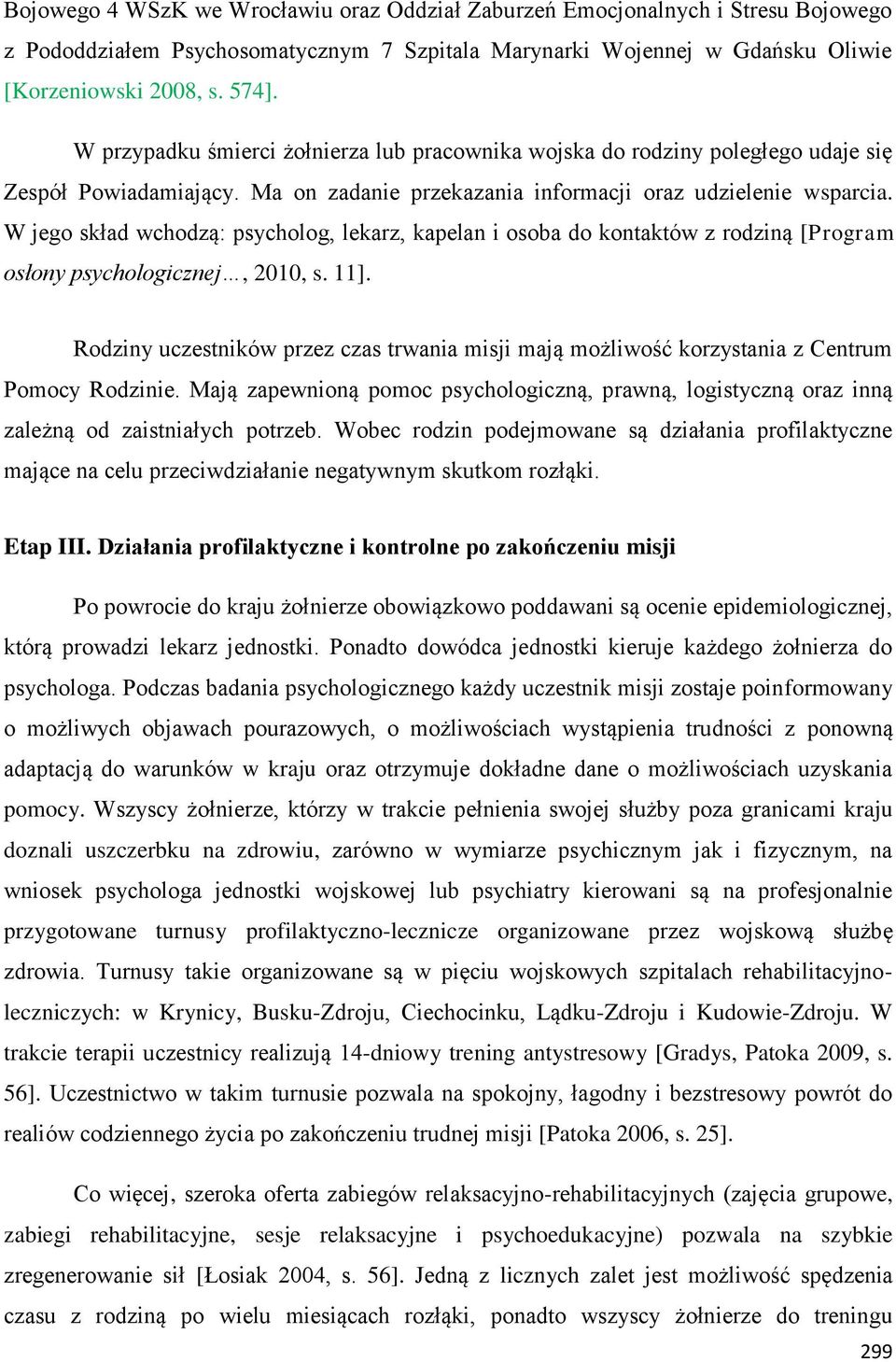 W jego skład wchodzą: psycholog, lekarz, kapelan i osoba do kontaktów z rodziną [Program osłony psychologicznej, 2010, s. 11].