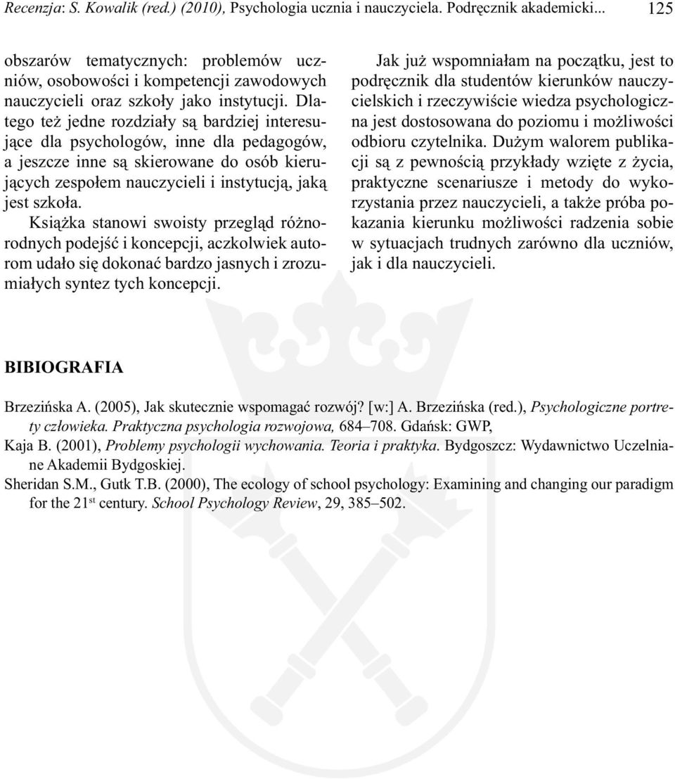 Dlatego też jedne rozdziały są bardziej interesujące dla psychologów, inne dla pedagogów, a jeszcze inne są skierowane do osób kierujących zespołem nauczycieli i instytucją, jaką jest szkoła.