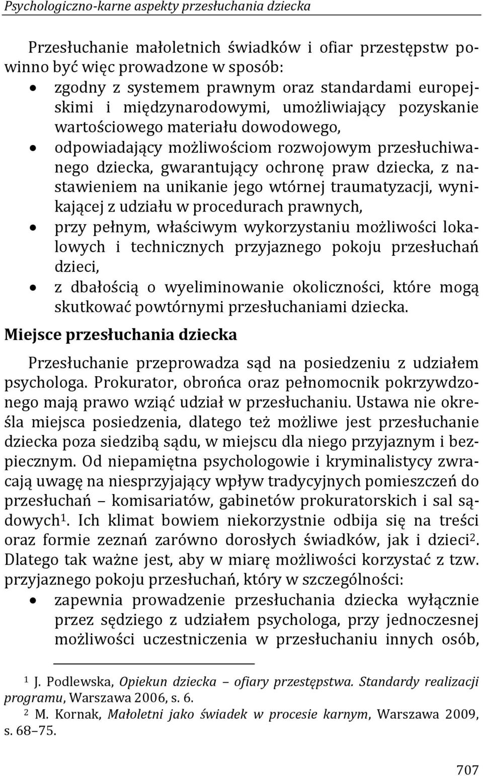 unikanie jego wtórnej traumatyzacji, wynikającej z udziału w procedurach prawnych, przy pełnym, właściwym wykorzystaniu możliwości lokalowych i technicznych przyjaznego pokoju przesłuchań dzieci, z