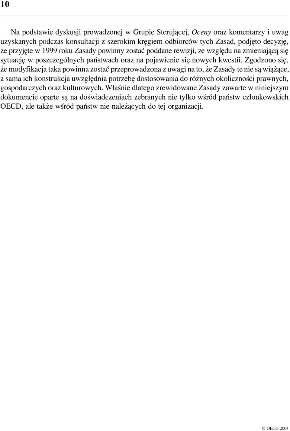 Zgodzono się, że modyfikacja taka powinna zostać przeprowadzona z uwagi na to, że Zasady te nie są wiążące, a sama ich konstrukcja uwzględnia potrzebę dostosowania do różnych okoliczności