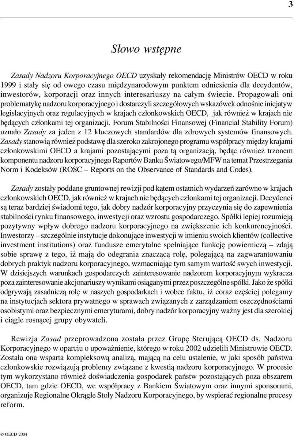 Propagowali oni problematykę nadzoru korporacyjnego i dostarczyli szczegółowych wskazówek odnośnie inicjatyw legislacyjnych oraz regulacyjnych w krajach członkowskich OECD, jak również w krajach nie