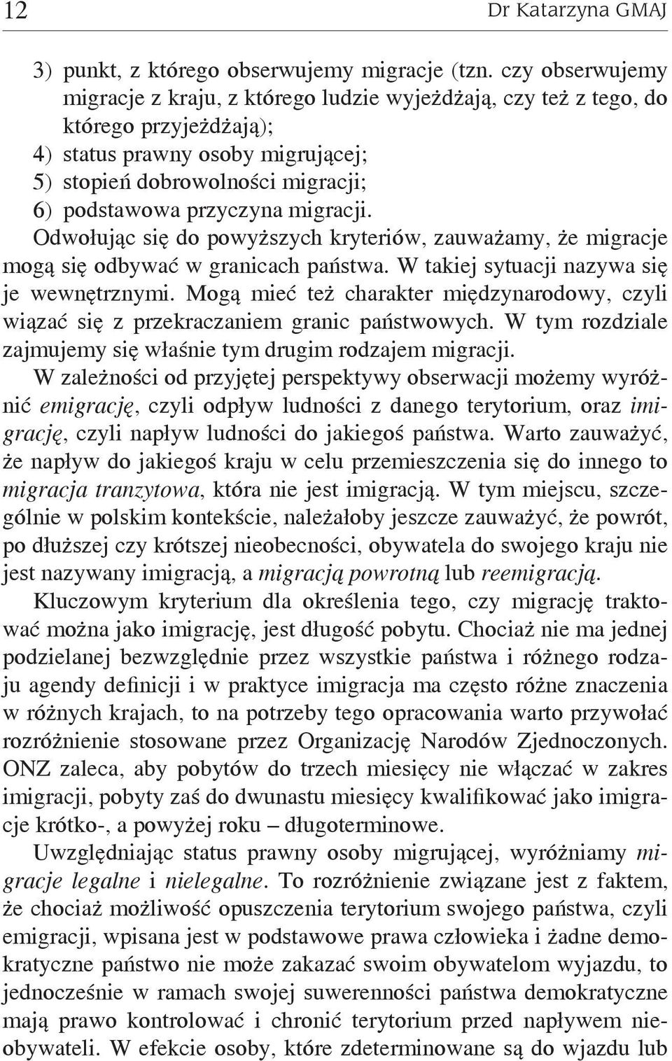 migracji. Odwołując się do powyższych kryteriów, zauważamy, że migracje mogą się odbywać w granicach państwa. W takiej sytuacji nazywa się je wewnętrznymi.