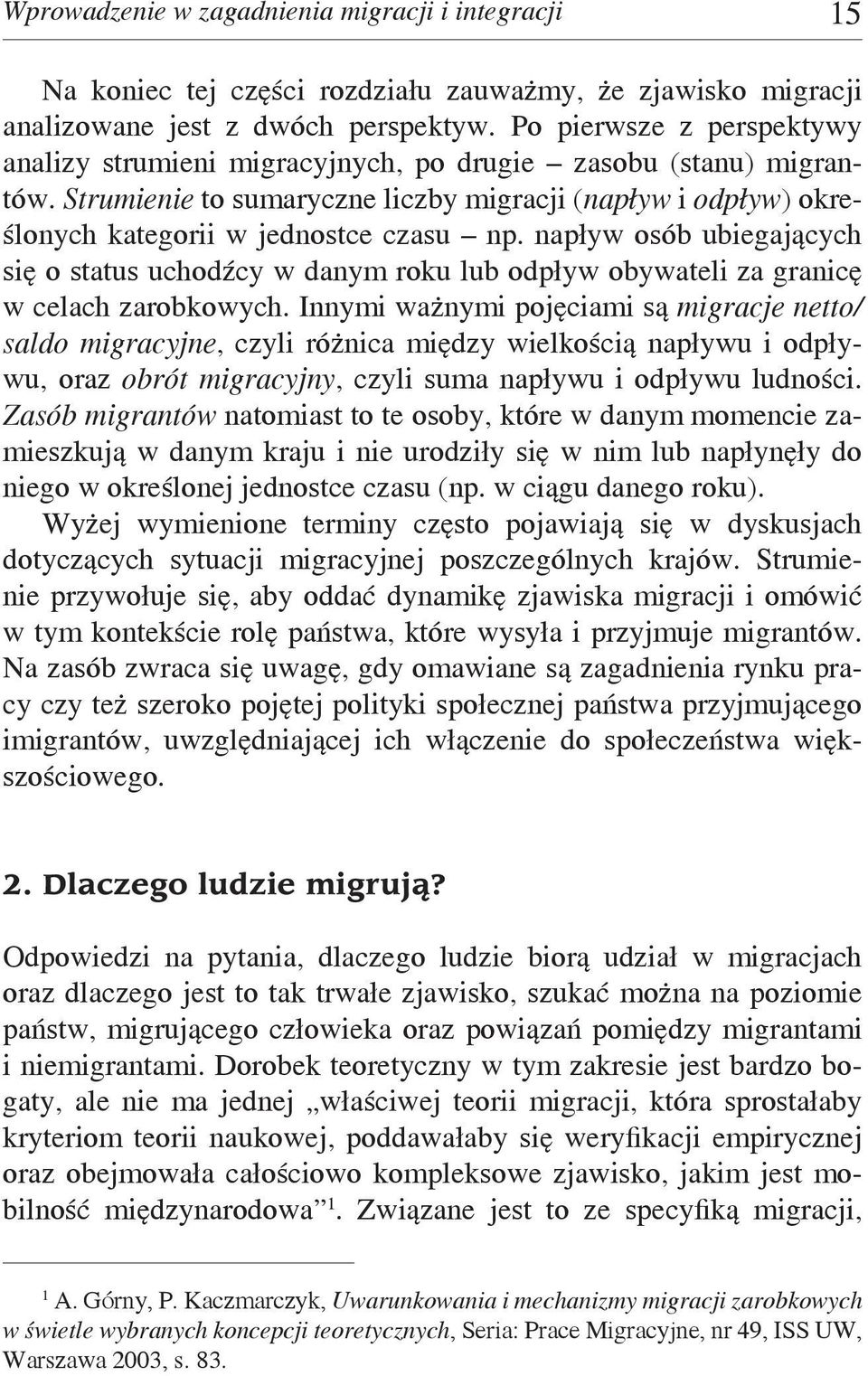 napływ osób ubiegających się o status uchodźcy w danym roku lub odpływ obywateli za granicę w celach zarobkowych.