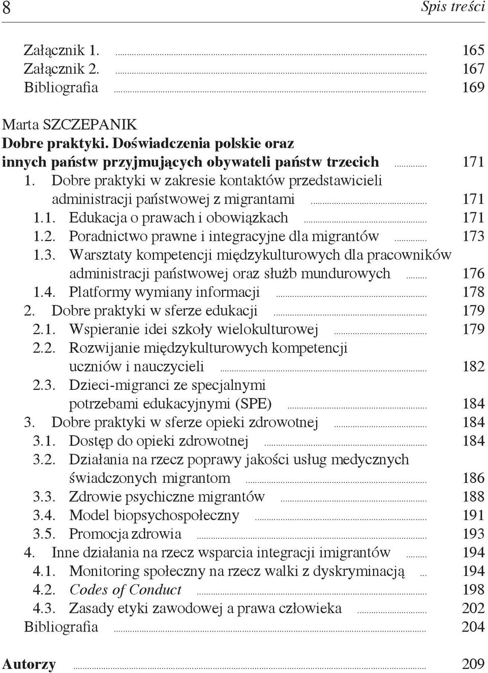 .. 173 1.3. Warsztaty kompetencji międzykulturowych dla pracowników administracji państwowej oraz służb mundurowych... 176 1.4. Platformy wymiany informacji... 178 2. Dobre praktyki w sferze edukacji.