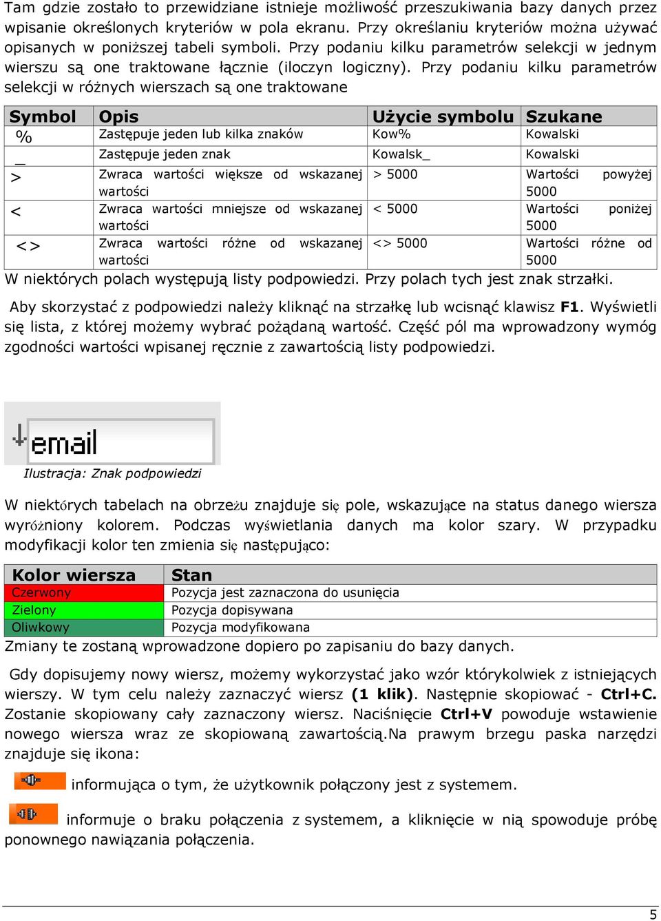 Przy podaniu kilku parametrów selekcji w różnych wierszach są one traktowane Symbol Opis Użycie symbolu Szukane % Zastępuje jeden lub kilka znaków Kow% Kowalski _ Zastępuje jeden znak Kowalsk_