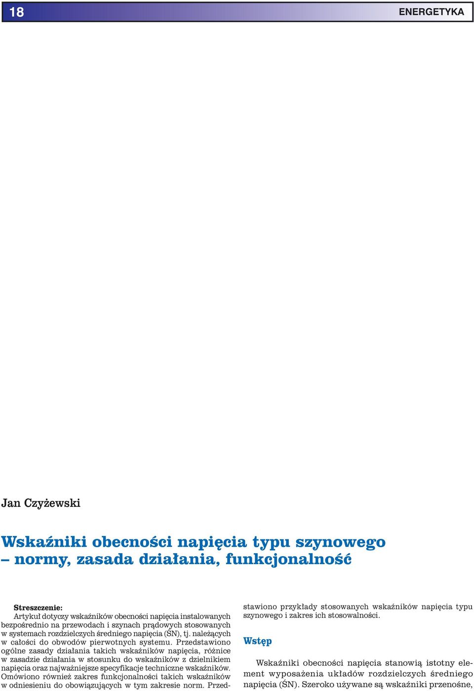 Przedstawiono ogólne zasady działania takich wskaźników napięcia, różnice w zasadzie działania w stosunku do wskaźników z dzielnikiem napięcia oraz najważniejsze specyfikacje techniczne wskaźników.