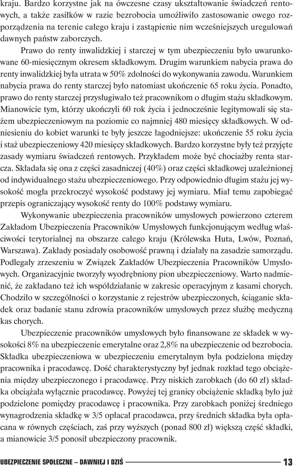 wcześniejszych uregulowań dawnych państw zaborczych. Prawo do renty inwalidzkiej i starczej w tym ubezpieczeniu było uwarunkowane 60-miesięcznym okresem składkowym.