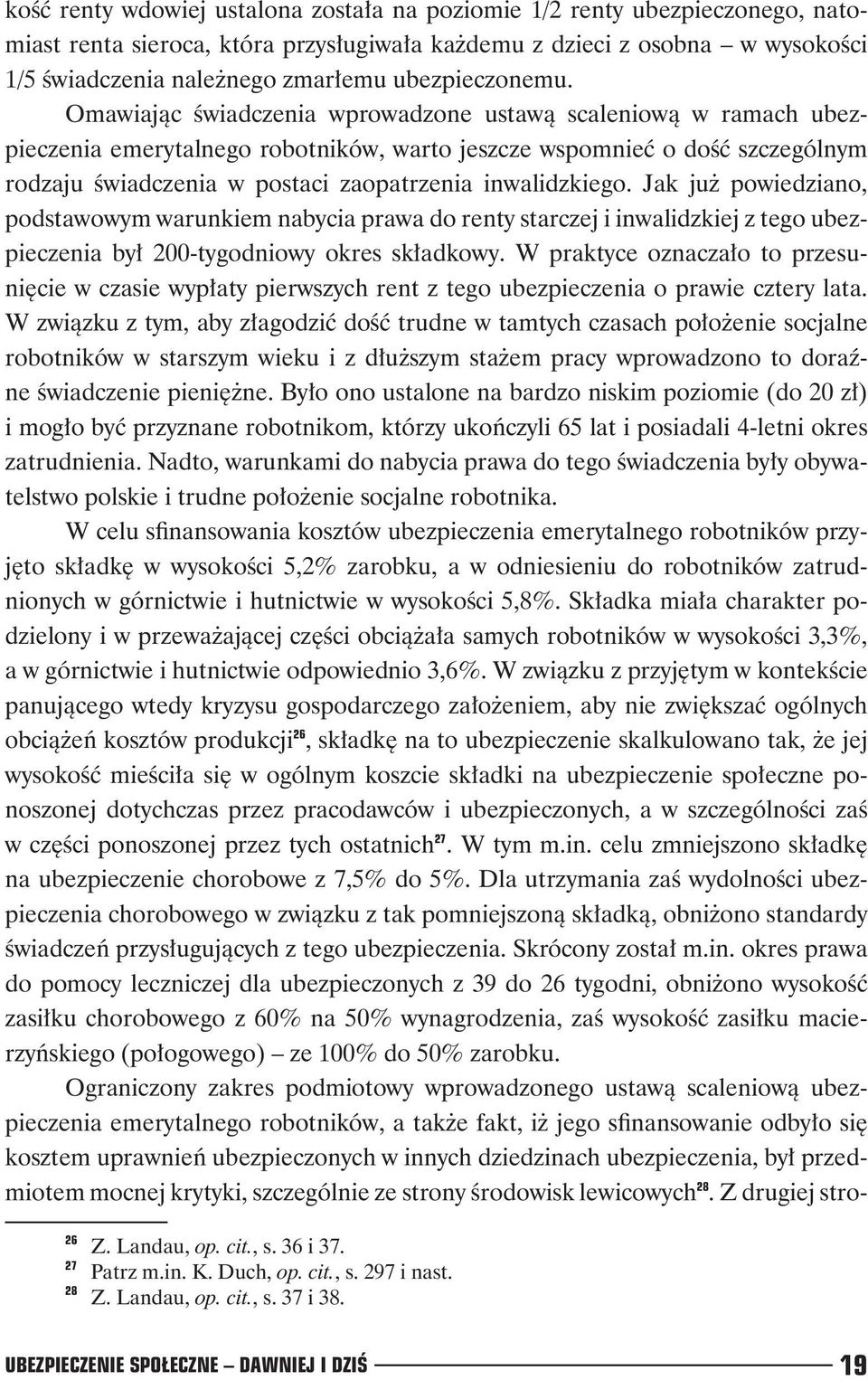 Omawiając świadczenia wprowadzone ustawą scaleniową w ramach ubezpieczenia emerytalnego robotników, warto jeszcze wspomnieć o dość szczególnym rodzaju świadczenia w postaci zaopatrzenia inwalidzkiego.