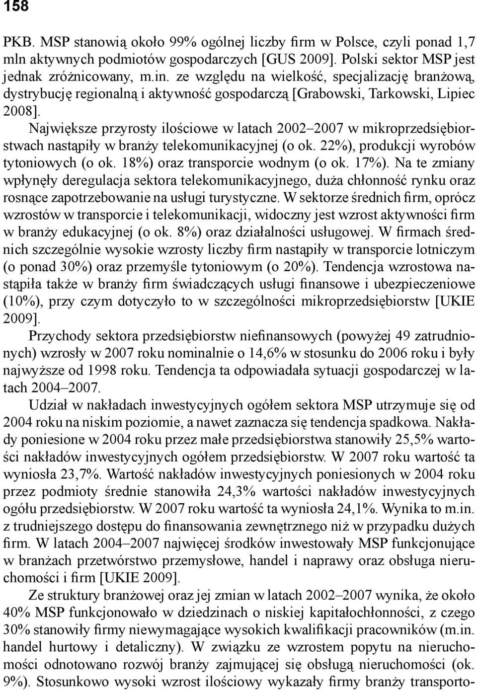 Największe przyrosty ilościowe w latach 2002 2007 w mikroprzedsiębiorstwach nastąpiły w branży telekomunikacyjnej (o ok. 22%), produkcji wyrobów tytoniowych (o ok. 18%) oraz transporcie wodnym (o ok.