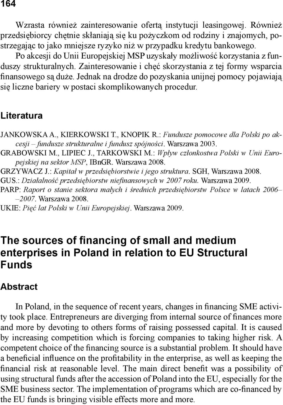 Po akcesji do Unii Europejskiej MSP uzyskały możliwość korzystania z funduszy strukturalnych. Zainteresowanie i chęć skorzystania z tej formy wsparcia finansowego są duże.