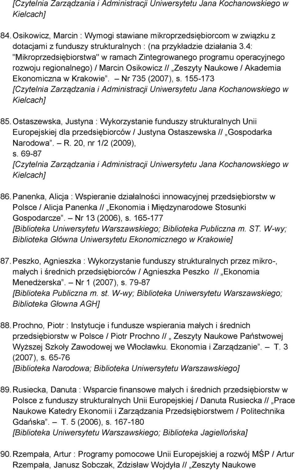 Ostaszewska, Justyna : Wykorzystanie funduszy strukturalnych Unii Europejskiej dla przedsiębiorców / Justyna Ostaszewska // Gospodarka Narodowa. R. 20, nr 1/2 (2009), s. 69-87 86.