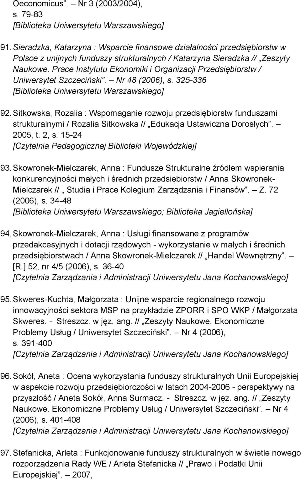 Prace Instytutu Ekonomiki i Organizacji Przedsiębiorstw / Uniwersytet Szczeciński. Nr 48 (2006), s. 325-336 [Biblioteka Uniwersytetu Warszawskiego] 92.