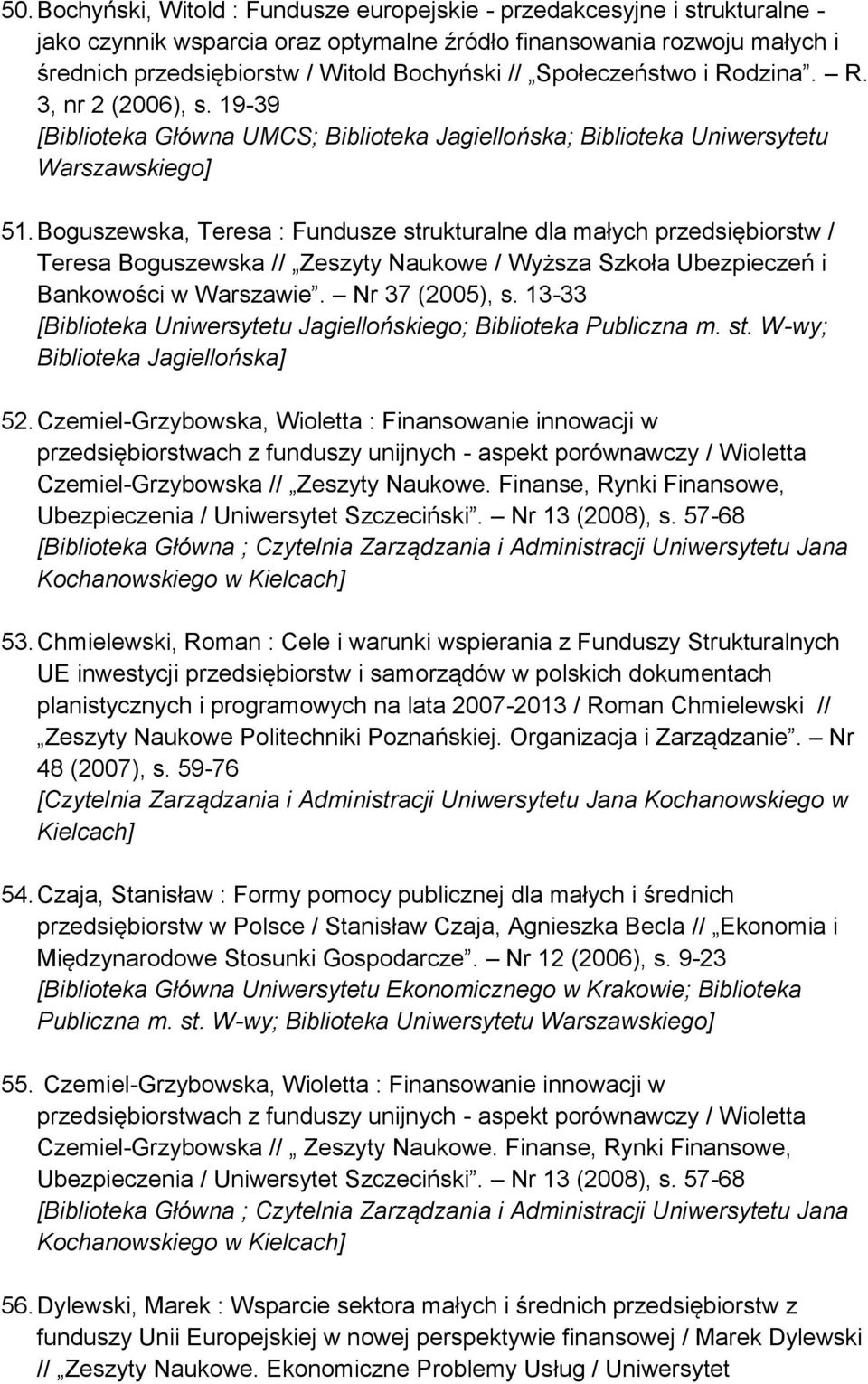Boguszewska, Teresa : Fundusze strukturalne dla małych przedsiębiorstw / Teresa Boguszewska // Zeszyty Naukowe / Wyższa Szkoła Ubezpieczeń i Bankowości w Warszawie. Nr 37 (2005), s.