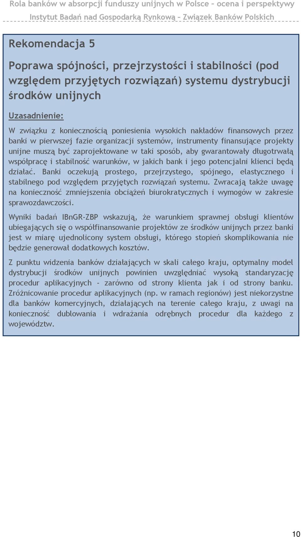 stabilność warunków, w jakich bank i jego potencjalni klienci będą działać. Banki oczekują prostego, przejrzystego, spójnego, elastycznego i stabilnego pod względem przyjętych rozwiązań systemu.