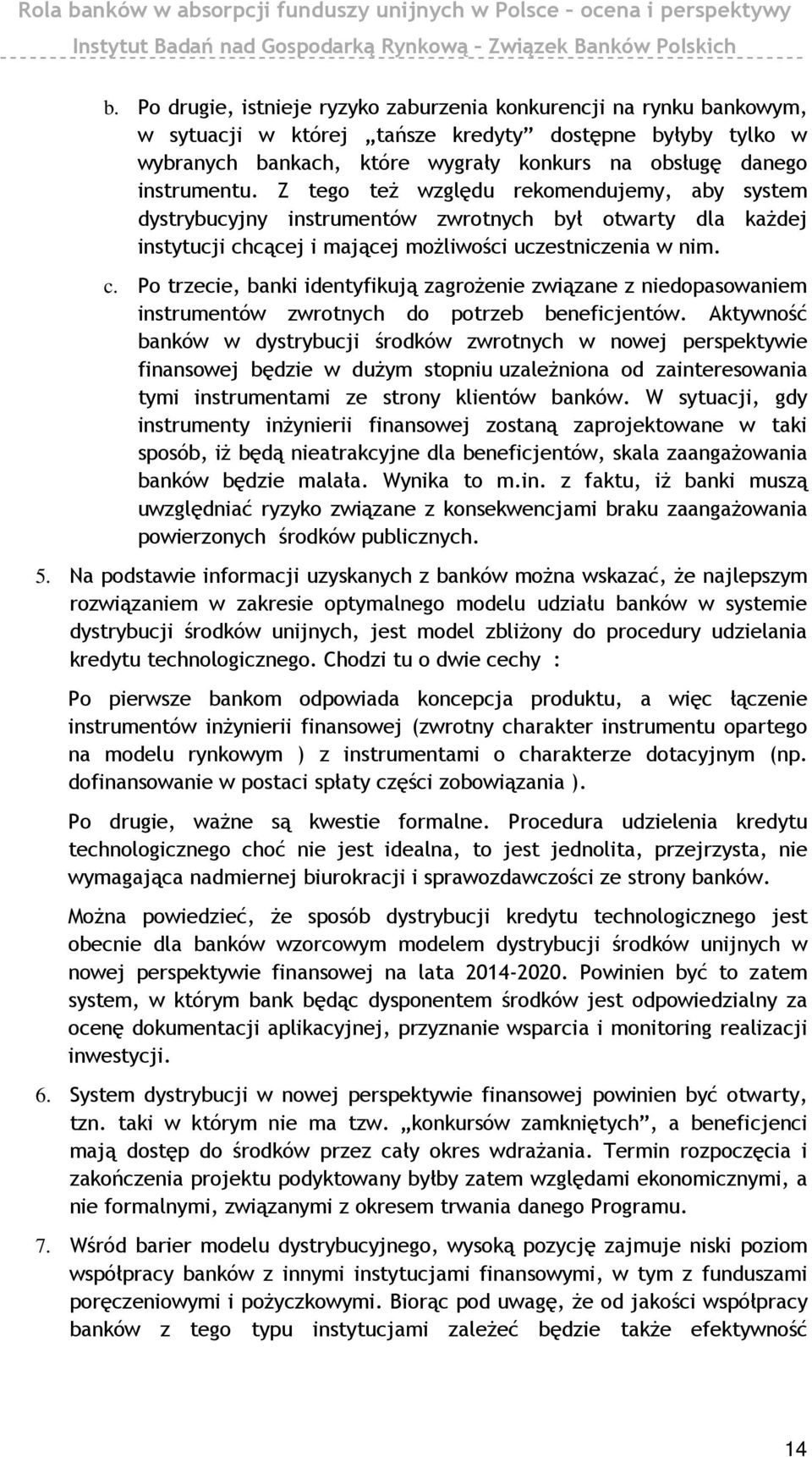 cącej i mającej możliwości uczestniczenia w nim. c. Po trzecie, banki identyfikują zagrożenie związane z niedopasowaniem instrumentów zwrotnych do potrzeb beneficjentów.