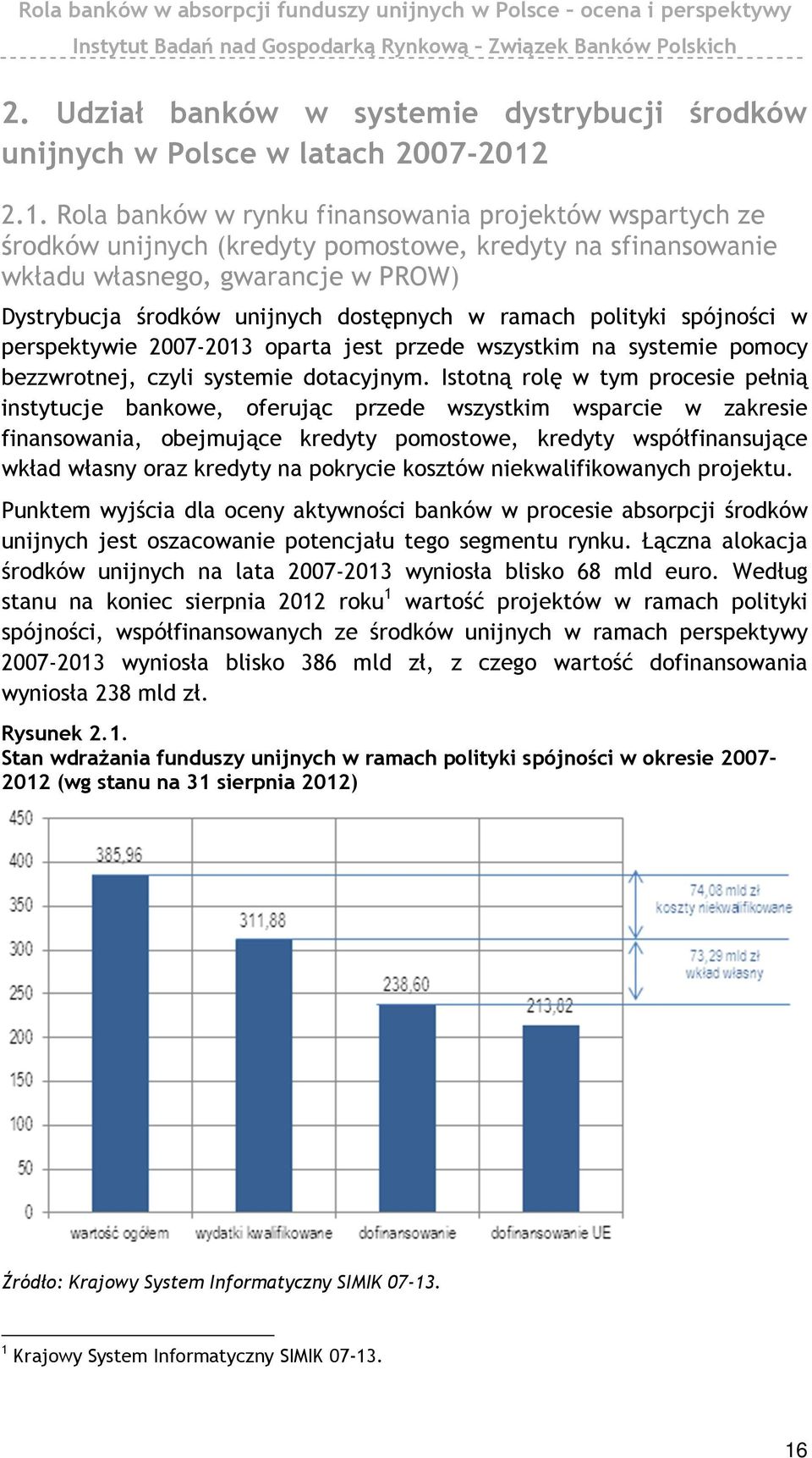 ramach polityki spójności w perspektywie 2007-2013 oparta jest przede wszystkim na systemie pomocy bezzwrotnej, czyli systemie dotacyjnym.