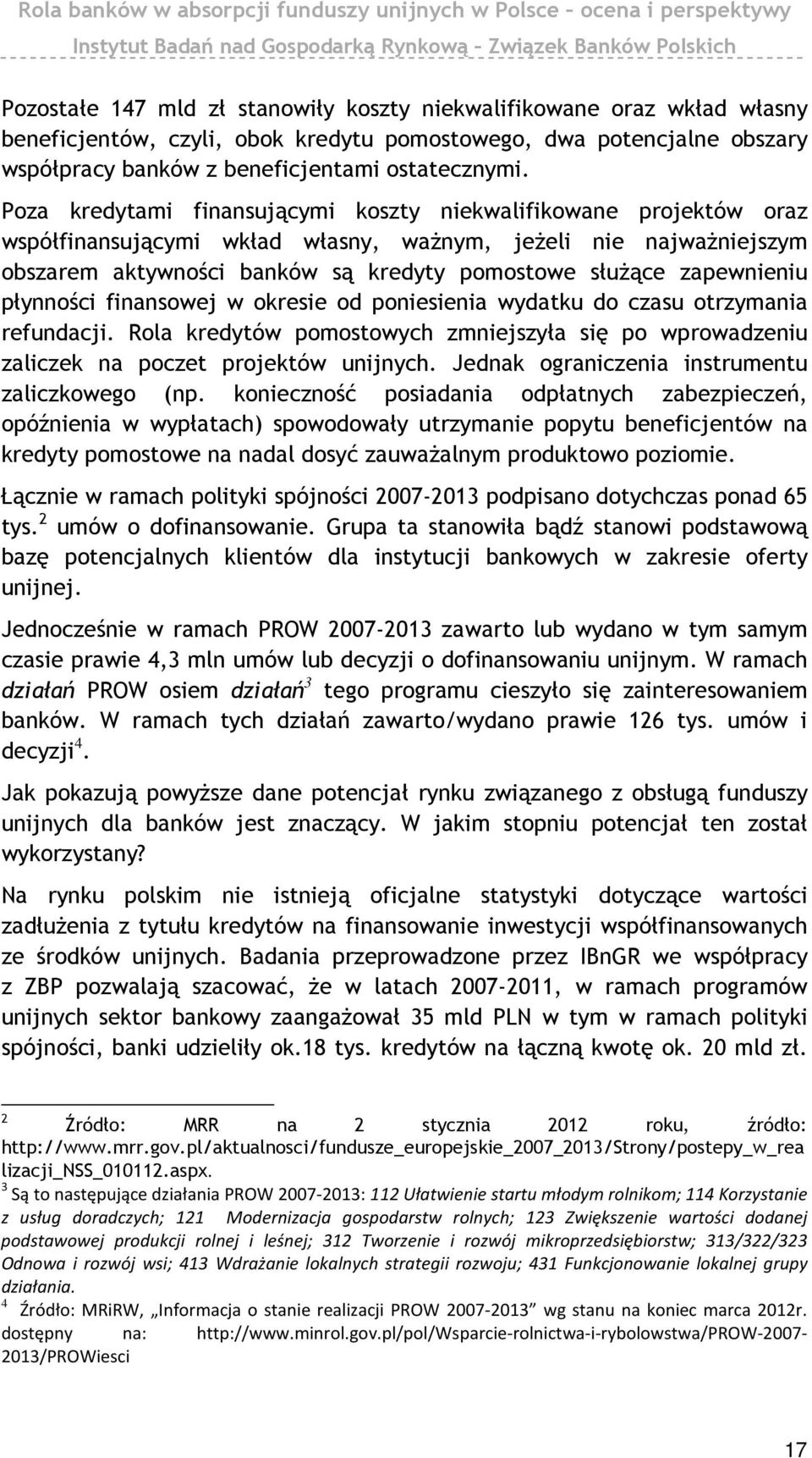 zapewnieniu płynności finansowej w okresie od poniesienia wydatku do czasu otrzymania refundacji. Rola kredytów pomostowych zmniejszyła się po wprowadzeniu zaliczek na poczet projektów unijnych.