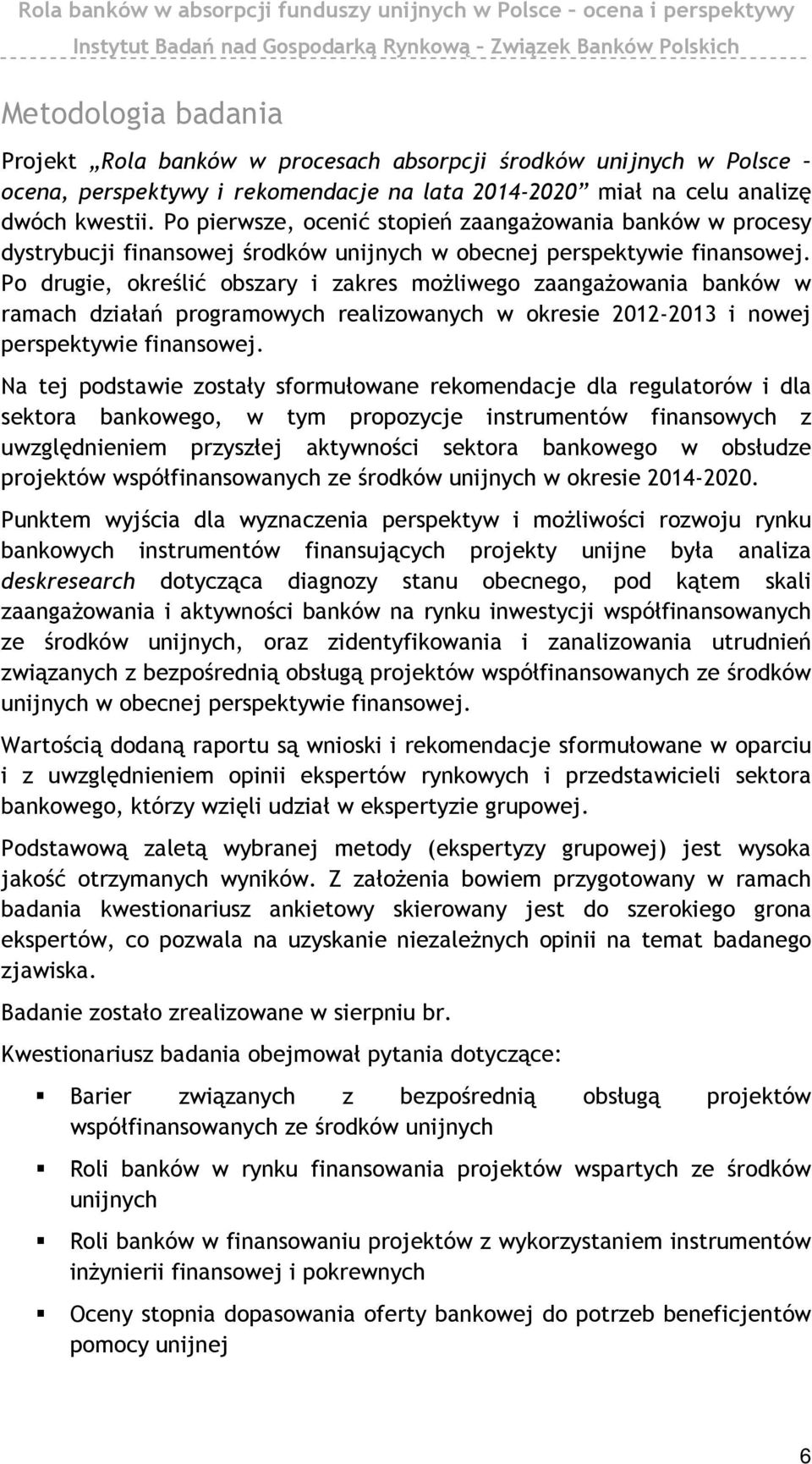 Po drugie, określić obszary i zakres możliwego zaangażowania banków w ramach działań programowych realizowanych w okresie 2012-2013 i nowej perspektywie finansowej.