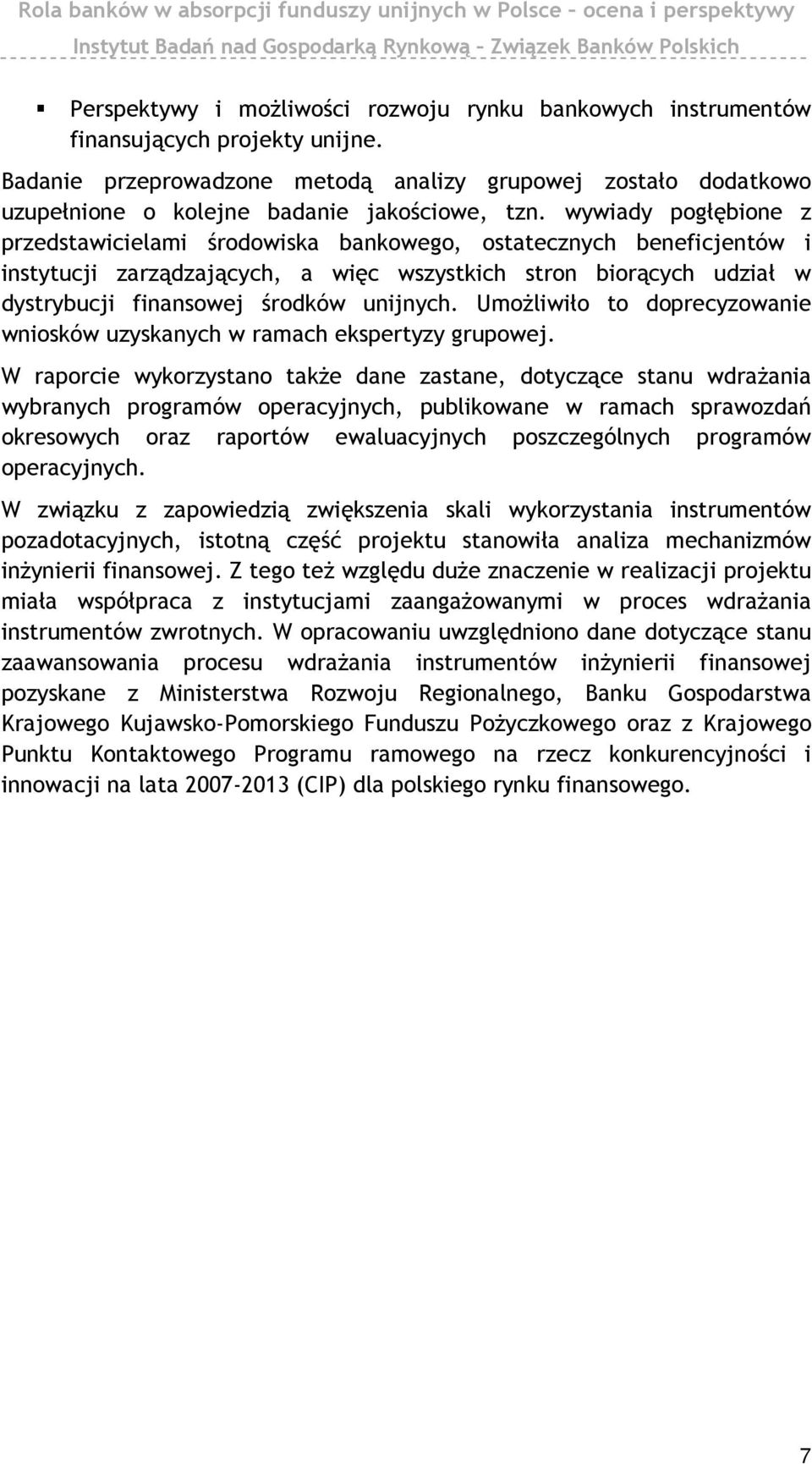 wywiady pogłębione z przedstawicielami środowiska bankowego, ostatecznych beneficjentów i instytucji zarządzających, a więc wszystkich stron biorących udział w dystrybucji finansowej środków unijnych.