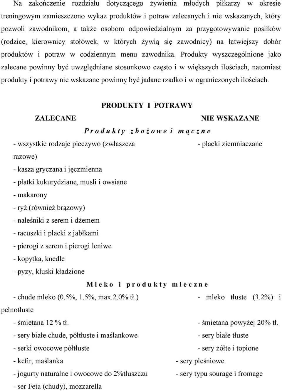 Produkty wyszczególnione jako zalecane powinny być uwzględniane stosunkowo często i w większych ilościach, natomiast produkty i potrawy nie wskazane powinny być jadane rzadko i w ograniczonych