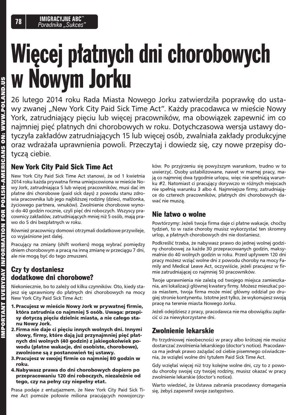 Każdy pracodawca w mieście Nowy York, zatrudniający pięciu lub więcej pracowników, ma obowiązek zapewnić im co najmniej pięć płatnych dni chorobowych w roku.