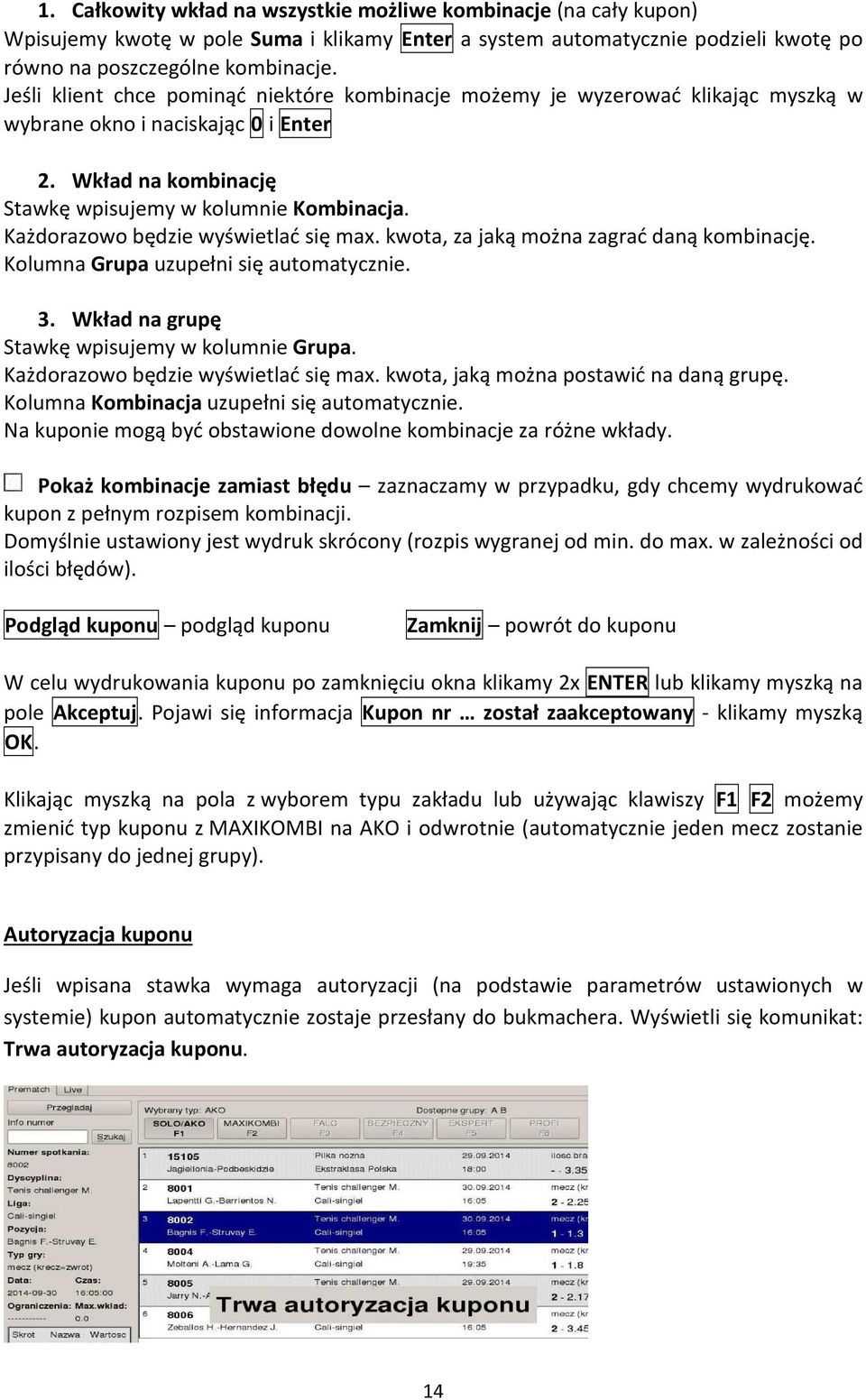 Każdorazowo będzie wyświetlać się max. kwota, za jaką można zagrać daną kombinację. Kolumna Grupa uzupełni się automatycznie. 3. Wkład na grupę Stawkę wpisujemy w kolumnie Grupa.