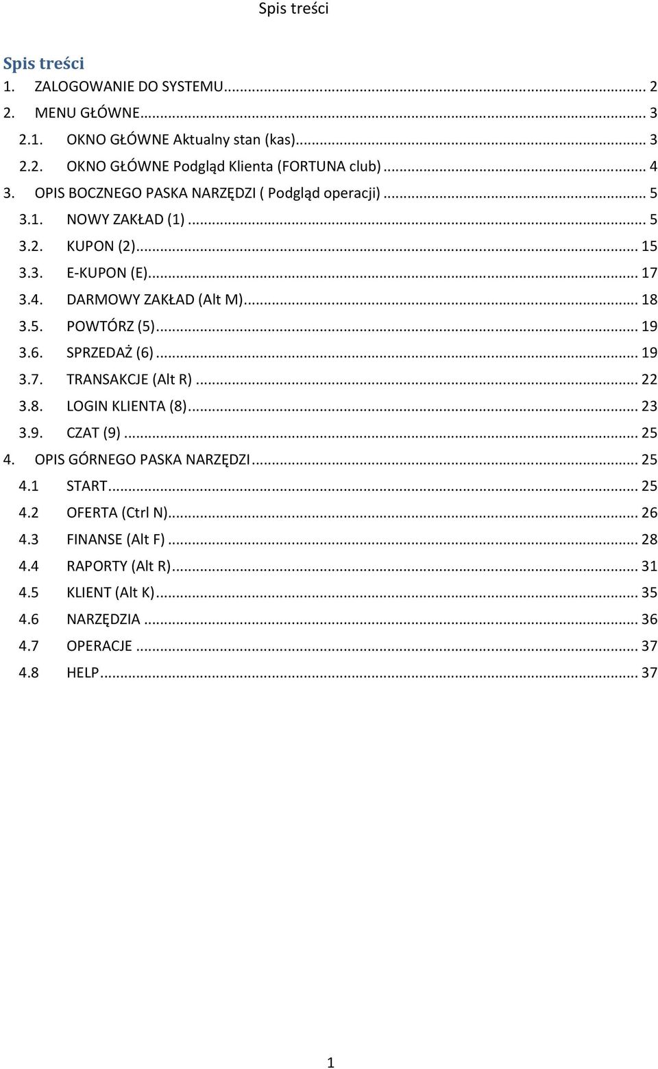 5. POWTÓRZ (5)... 19 3.6. SPRZEDAŻ (6)... 19 3.7. TRANSAKCJE (Alt R)... 22 3.8. LOGIN KLIENTA (8)... 23 3.9. CZAT (9)... 25 4. OPIS GÓRNEGO PASKA NARZĘDZI... 25 4.1 START.