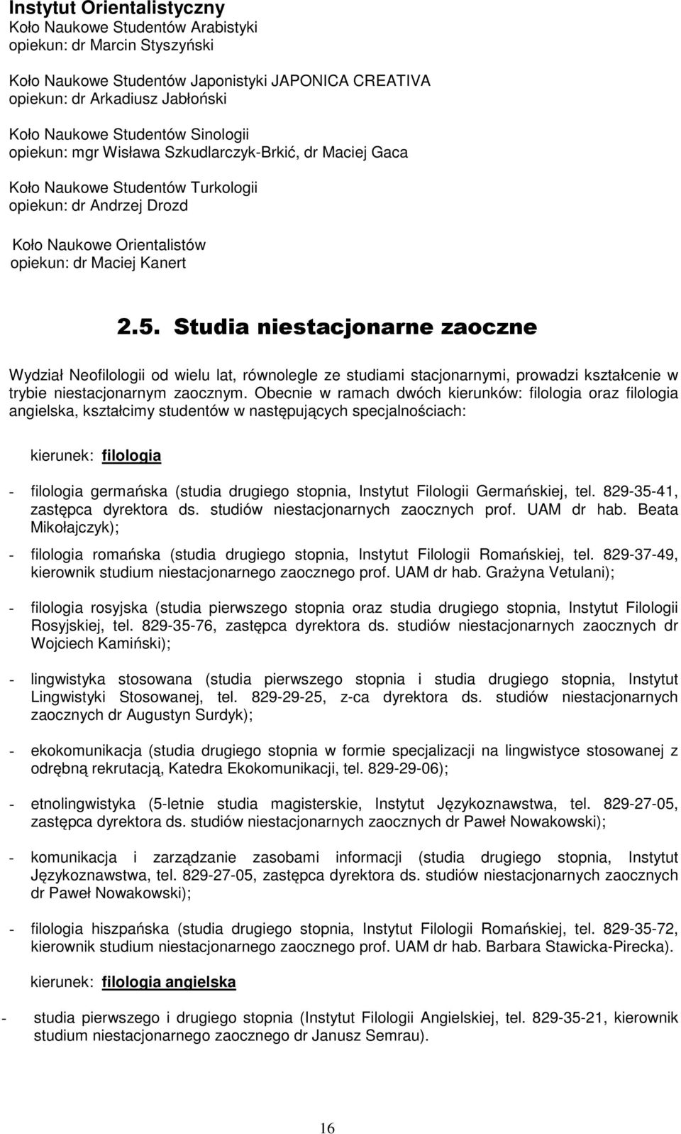 Studia niestacjonarne zaoczne Wydział Neofilologii od wielu lat, równolegle ze studiami stacjonarnymi, prowadzi kształcenie w trybie niestacjonarnym zaocznym.