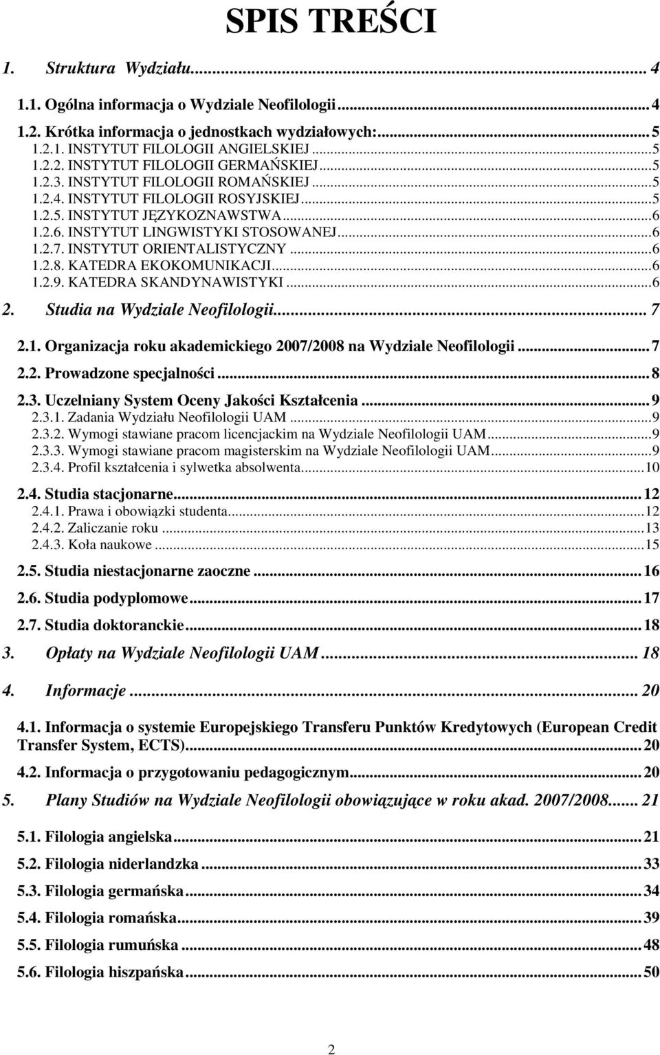 ..6 1.2.8. KATEDRA EKOKOMUNIKACJI...6 1.2.9. KATEDRA SKANDYNAWISTYKI...6 2. Studia na Wydziale Neofilologii... 7 2.1. Organizacja roku akademickiego 2007/2008 na Wydziale Neofilologii...7 2.2. Prowadzone specjalności.