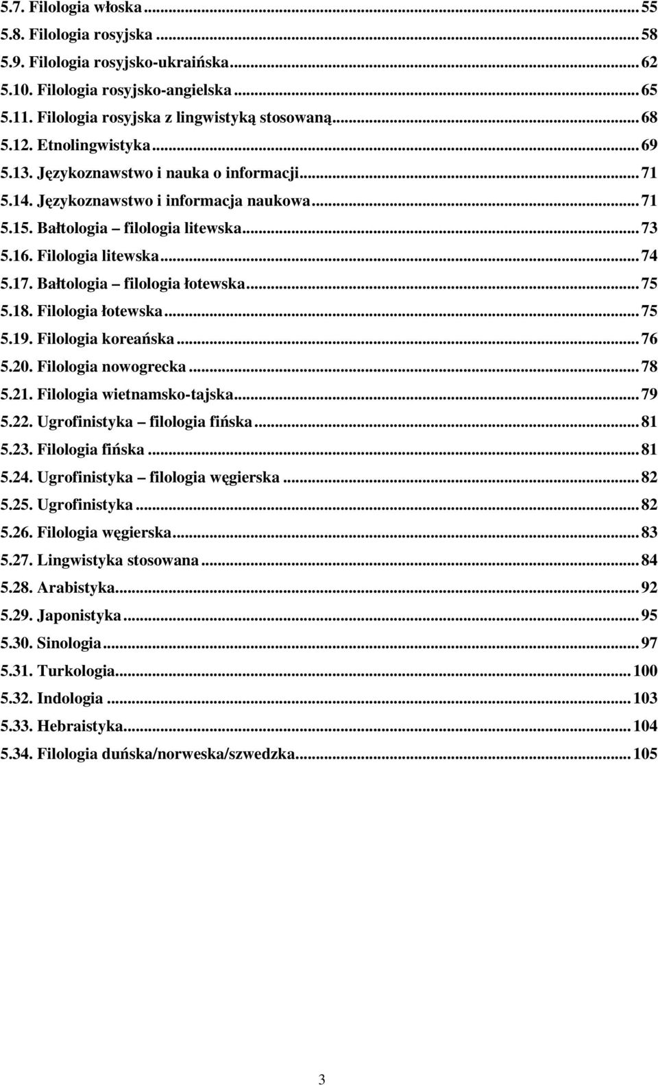 Bałtologia filologia łotewska...75 5.18. Filologia łotewska...75 5.19. Filologia koreańska...76 5.20. Filologia nowogrecka...78 5.21. Filologia wietnamsko-tajska...79 5.22.
