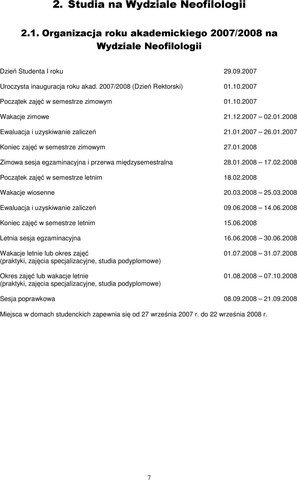 01.2008 Zimowa sesja egzaminacyjna i przerwa międzysemestralna 28.01.2008 17.02.2008 Początek zajęć w semestrze letnim 18.02.2008 Wakacje wiosenne 20.03.2008 25.03.2008 Ewaluacja i uzyskiwanie zaliczeń 09.