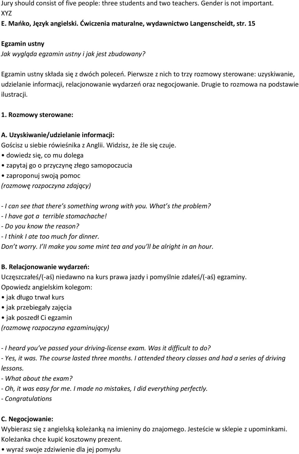 Pierwsze z nich to trzy rozmowy sterowane: uzyskiwanie, udzielanie informacji, relacjonowanie wydarzeń oraz negocjowanie. Drugie to rozmowa na podstawie ilustracji. 1. Rozmowy sterowane: A.