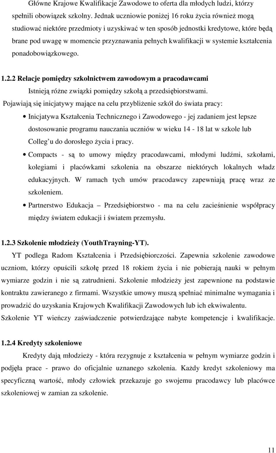 w systemie kształcenia ponadobowiązkowego. 1.2.2 Relacje pomiędzy szkolnictwem zawodowym a pracodawcami Istnieją róŝne związki pomiędzy szkołą a przedsiębiorstwami.