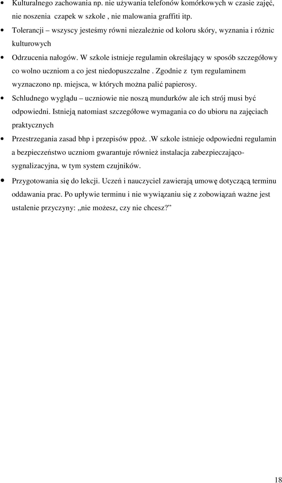 W szkole istnieje regulamin określający w sposób szczegółowy co wolno uczniom a co jest niedopuszczalne. Zgodnie z tym regulaminem wyznaczono np. miejsca, w których moŝna palić papierosy.