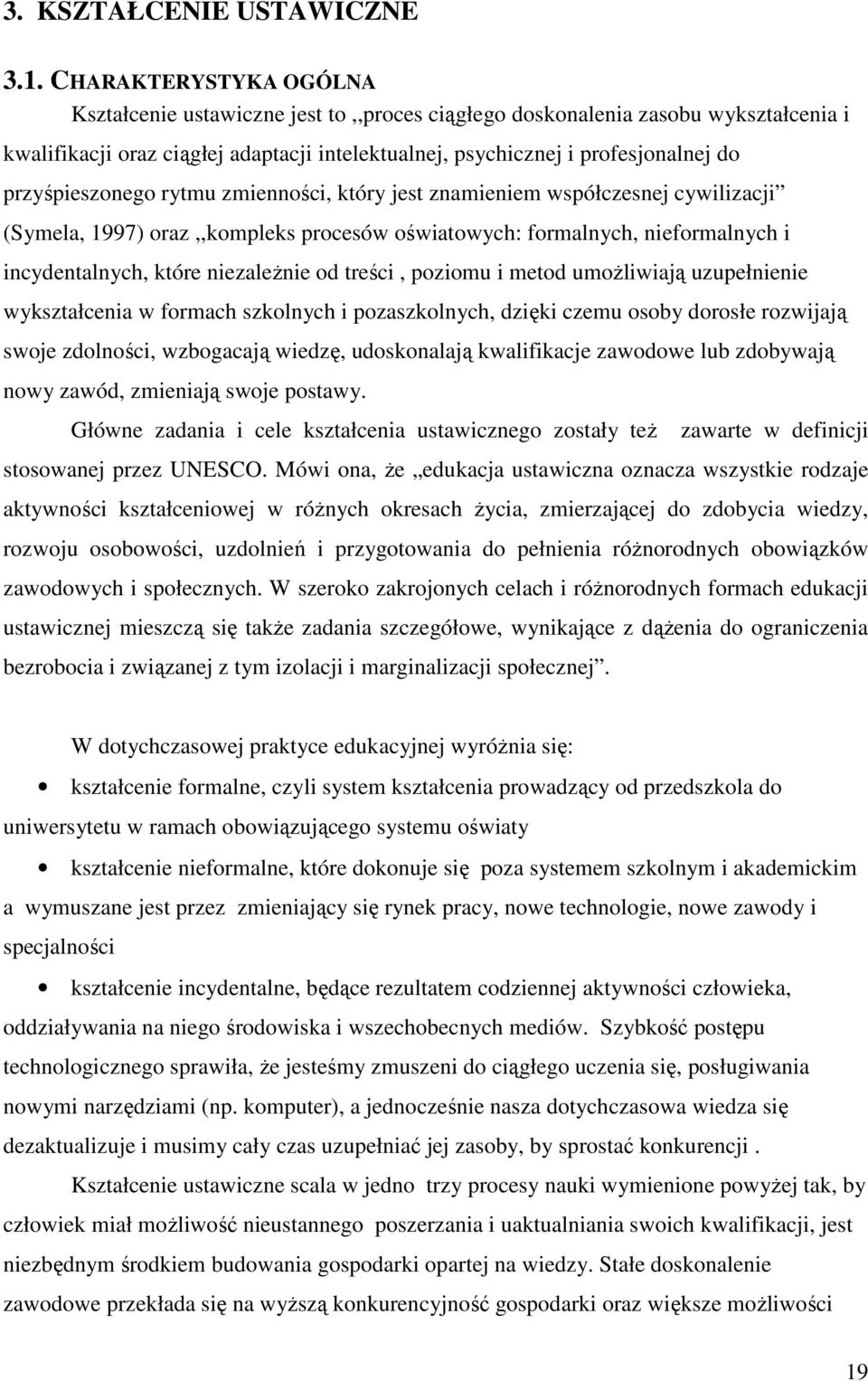 przyśpieszonego rytmu zmienności, który jest znamieniem współczesnej cywilizacji (Symela, 1997) oraz,,kompleks procesów oświatowych: formalnych, nieformalnych i incydentalnych, które niezaleŝnie od