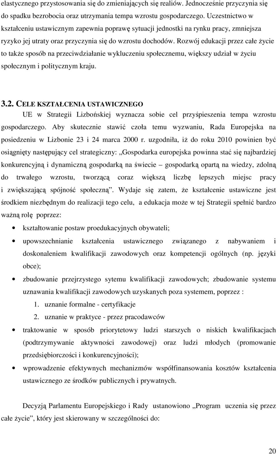 Rozwój edukacji przez całe Ŝycie to takŝe sposób na przeciwdziałanie wykluczeniu społecznemu, większy udział w Ŝyciu społecznym i politycznym kraju. 3.2.