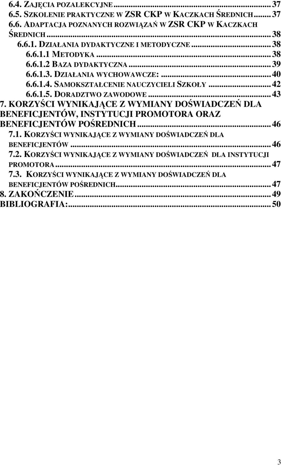 DORADZTWO ZAWODOWE...43 7. KORZYŚCI WYNIKAJĄCE Z WYMIANY DOŚWIADCZEŃ DLA BENEFICJENTÓW, INSTYTUCJI PROMOTORA ORAZ BENEFICJENTÓW POŚREDNICH...46 7.1.