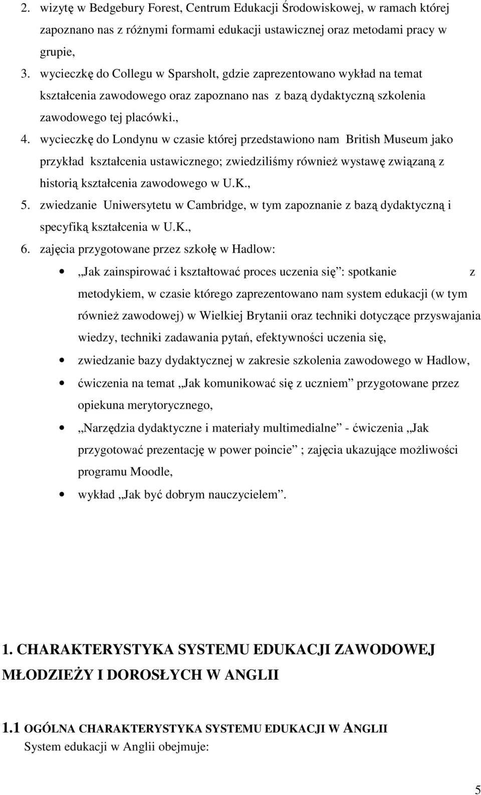 wycieczkę do Londynu w czasie której przedstawiono nam British Museum jako przykład kształcenia ustawicznego; zwiedziliśmy równieŝ wystawę związaną z historią kształcenia zawodowego w U.K., 5.