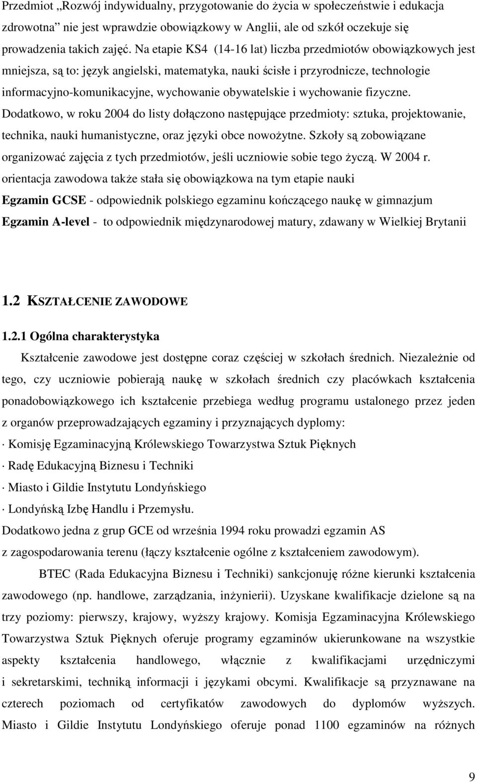 obywatelskie i wychowanie fizyczne. Dodatkowo, w roku 2004 do listy dołączono następujące przedmioty: sztuka, projektowanie, technika, nauki humanistyczne, oraz języki obce nowoŝytne.