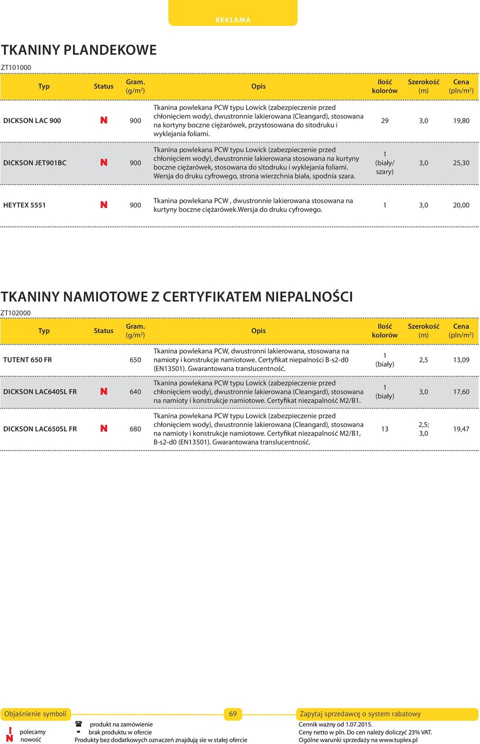 możliwości aplikacji Szerokie możliwości aplikacji TKANINY PLANDEKOWE TKANINY PLANDEKOWE ZT101000 ZT101000 Ilość Ilość kolorów kolorów Ilość kolorów (pln/m Tkanina plandekowa powlekana PCW,