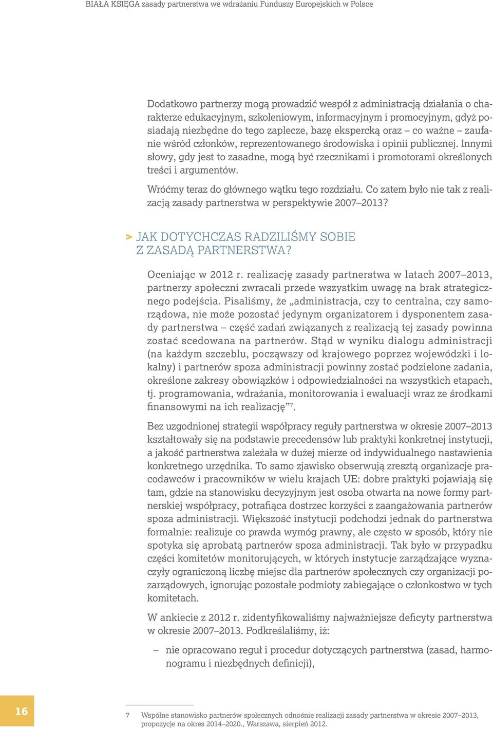 Innymi słowy, gdy jest to zasadne, mogą być rzecznikami i promotorami określonych treści i argumentów. Wróćmy teraz do głównego wątku tego rozdziału.