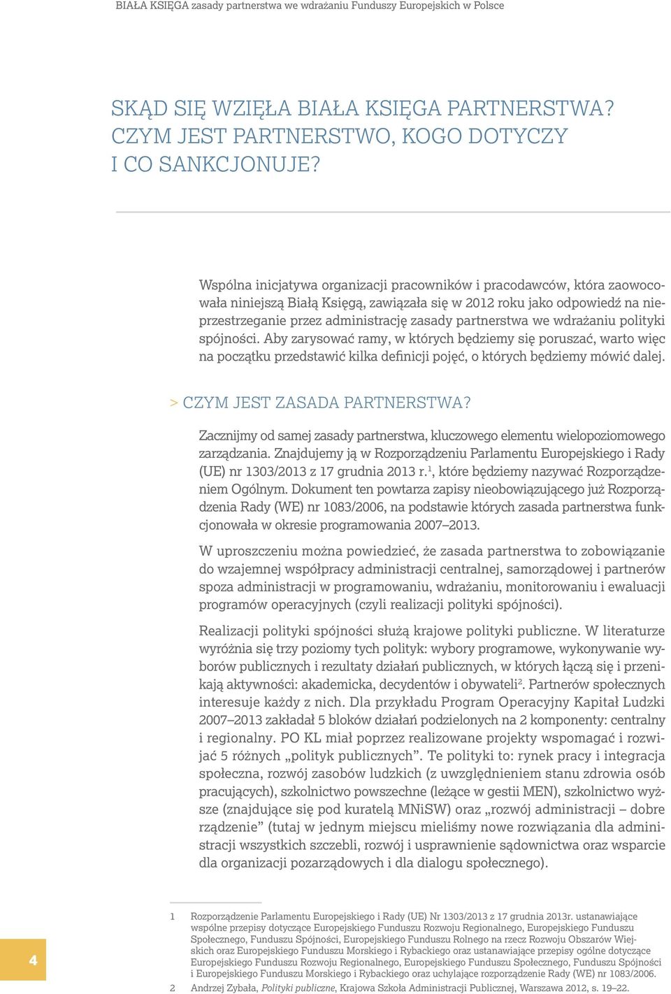 partnerstwa we wdrażaniu polityki spójności. Aby zarysować ramy, w których będziemy się poruszać, warto więc na początku przedstawić kilka definicji pojęć, o których będziemy mówić dalej.