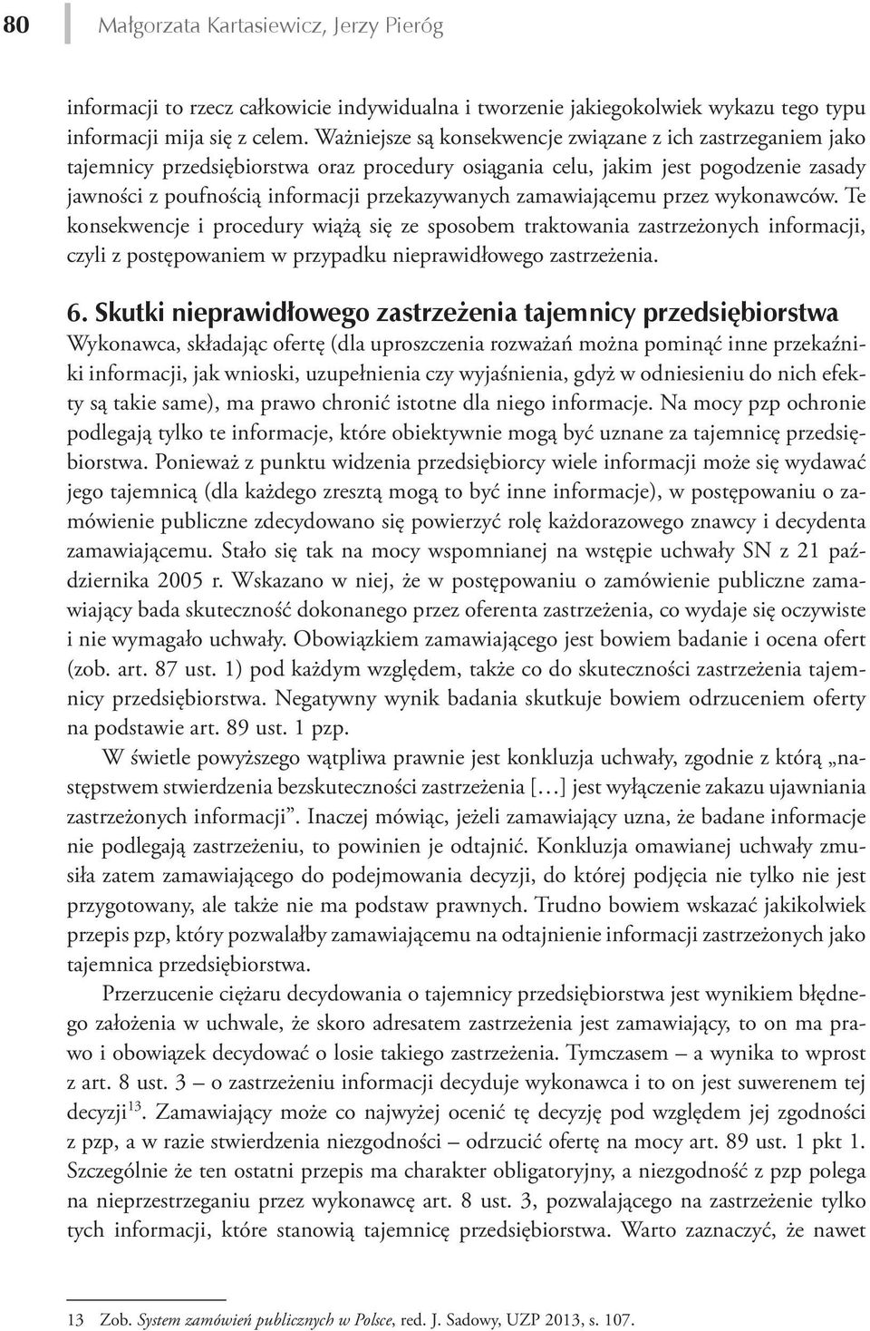 zamawiającemu przez wykonawców. Te konsekwencje i procedury wiążą się ze sposobem traktowania zastrzeżonych informacji, czyli z postępowaniem w przypadku nieprawidłowego zastrzeżenia. 6.