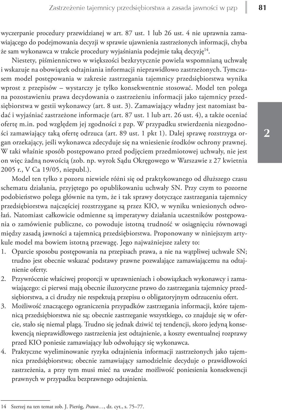 Niestety, piśmiennictwo w większości bezkrytycznie powiela wspomnianą uchwałę i wskazuje na obowiązek odtajniania informacji nieprawidłowo zastrzeżonych.