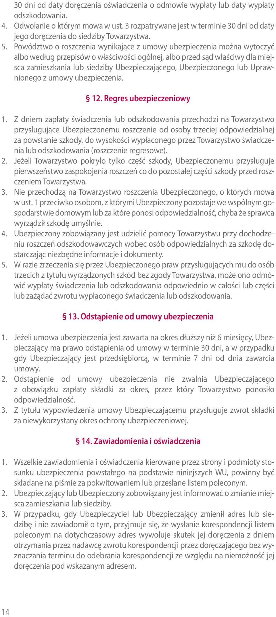 Powództwo o roszczenia wynikające z umowy ubezpieczenia można wytoczyć albo według przepisów o właściwości ogólnej, albo przed sąd właściwy dla miejsca zamieszkania lub siedziby Ubezpieczającego,