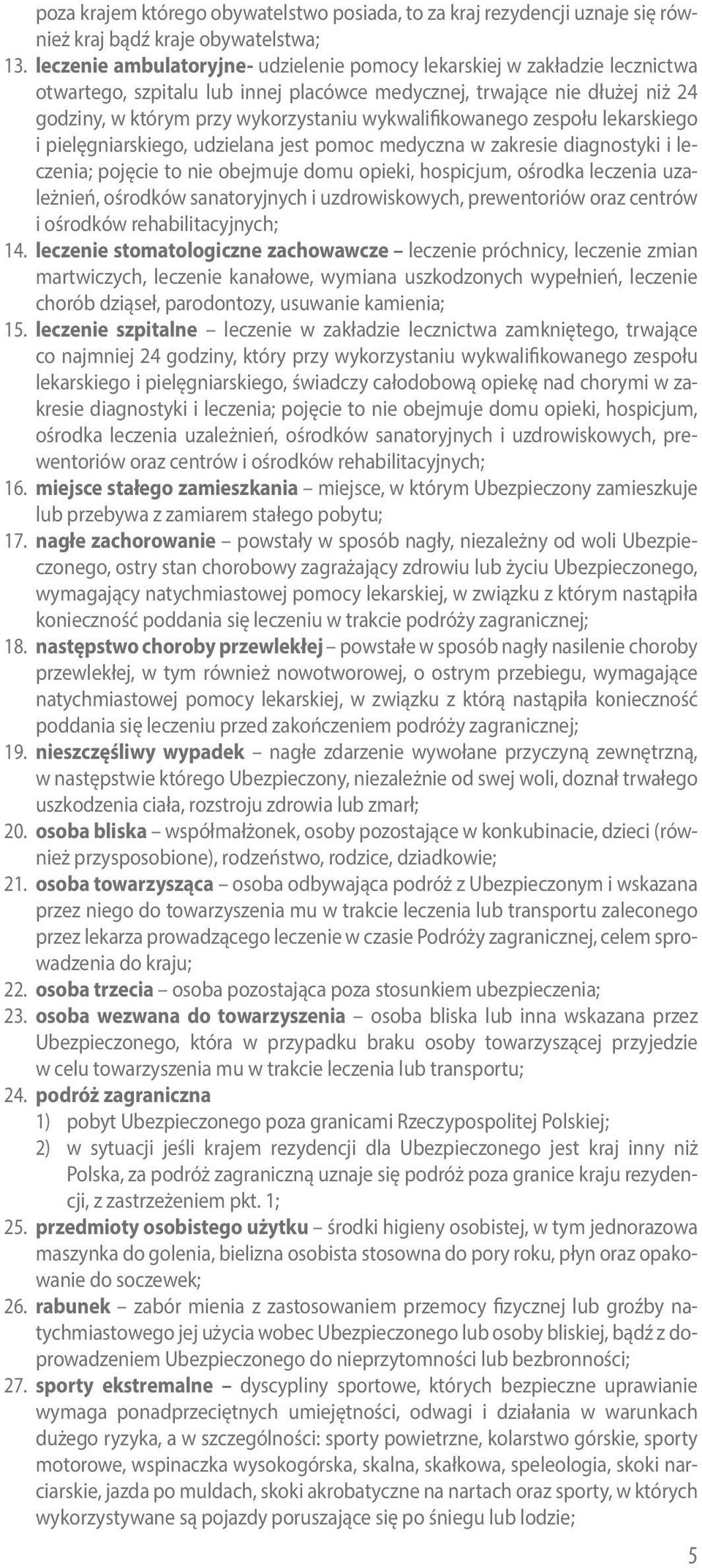 wykwalifikowanego zespołu lekarskiego i pielęgniarskiego, udzielana jest pomoc medyczna w zakresie diagnostyki i leczenia; pojęcie to nie obejmuje domu opieki, hospicjum, ośrodka leczenia uzależnień,