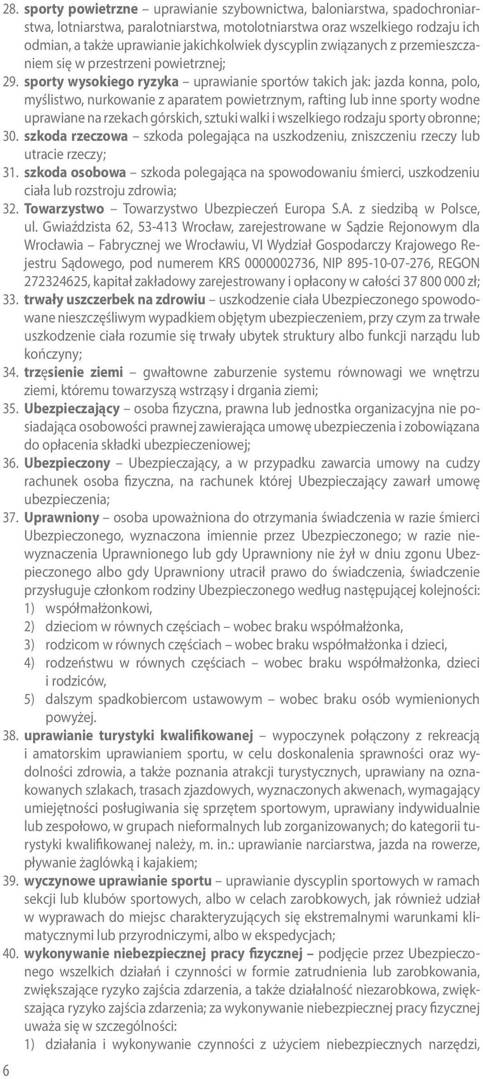 sporty wysokiego ryzyka uprawianie sportów takich jak: jazda konna, polo, myślistwo, nurkowanie z aparatem powietrznym, rafting lub inne sporty wodne uprawiane na rzekach górskich, sztuki walki i