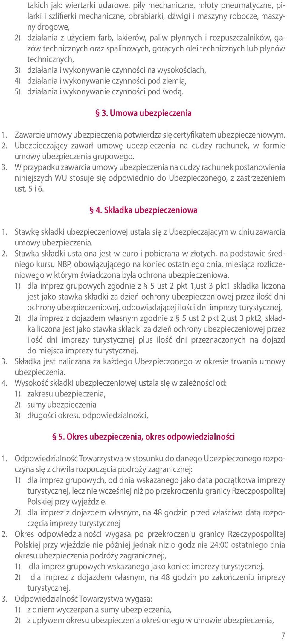 wykonywanie czynności pod ziemią, 5) działania i wykonywanie czynności pod wodą. 3. Umowa ubezpieczenia 1. Zawarcie umowy ubezpieczenia potwierdza się certyfikatem ubezpieczeniowym. 2.